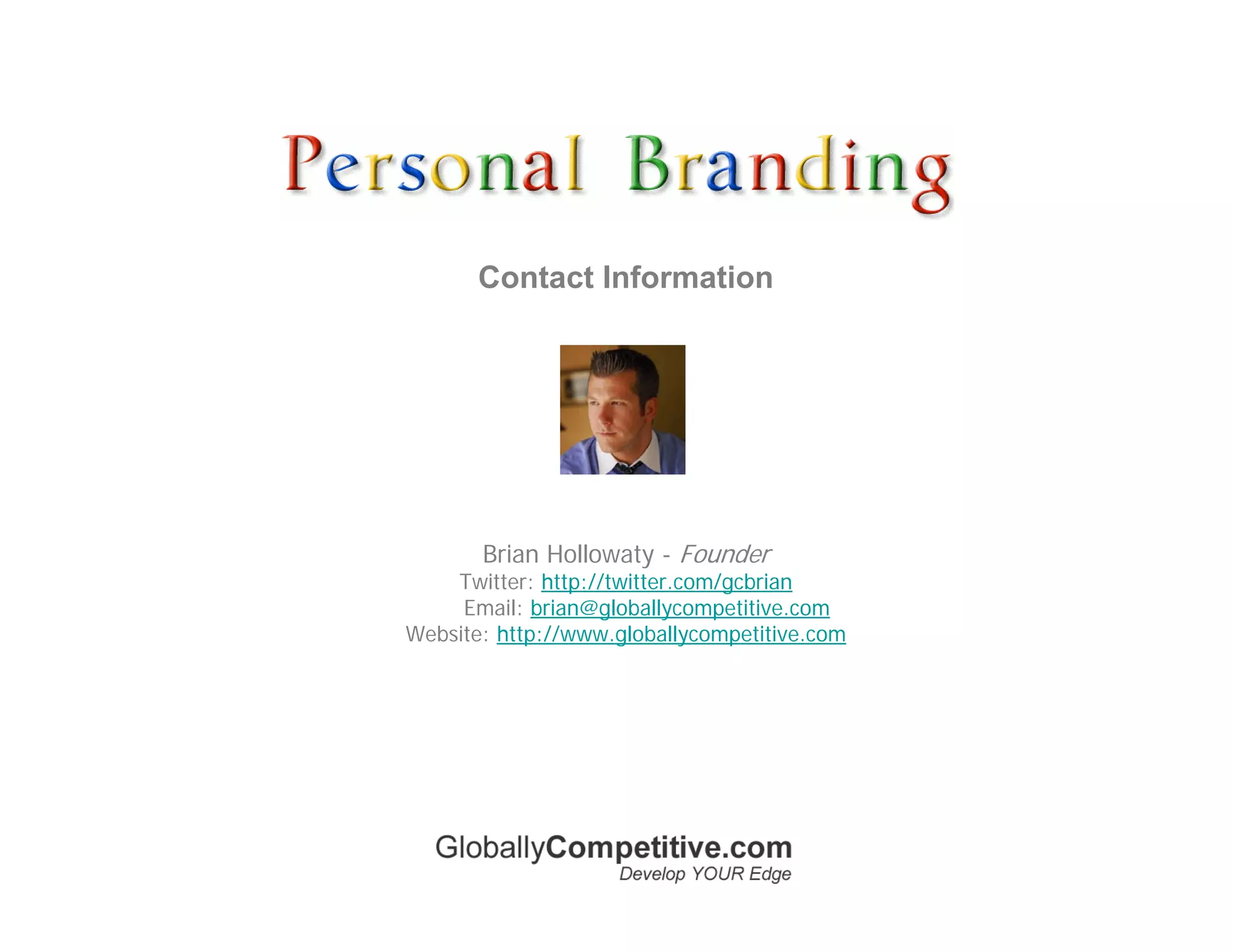 Contact Information




       Brian Hollowaty - Founder
    Twitter: http://twitter.com/gcbrian
     Email: brian@globallycompetitive.com
Website: http://www.globallycompetitive.com
 
