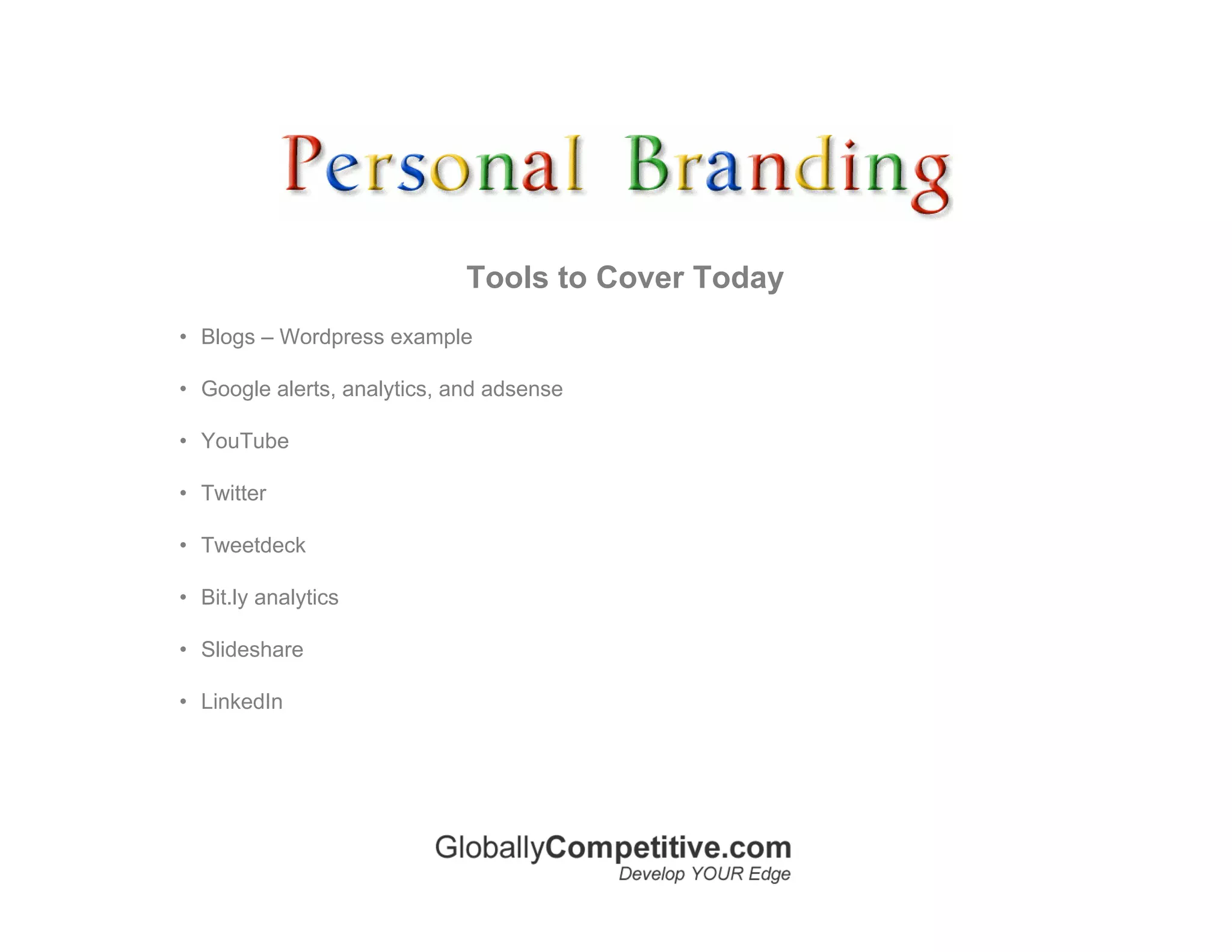 Tools to Cover Today
• Blogs – Wordpress example

• Google alerts, analytics, and adsense

• YouTube

• Twitter

• Tweetdeck

• Bit.ly analytics

• Slideshare

• LinkedIn
 
