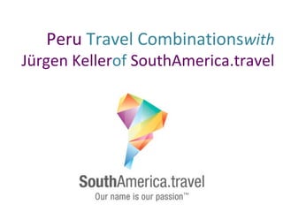Peru Travel Combinationswith
Jürgen Kellerof SouthAmerica.travel
 