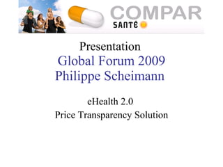 Presentation  Global Forum 2009 Philippe Scheimann  eHealth 2.0  Price Transparency Solution 