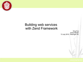 Building web services  with Zend Framework King Foo Jonas Mariën 13 July 2010, Vlissingen NL 