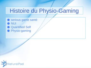 Histoire du Physio-Gaming 
● serious game santé 
● NUI 
● Quantified Self 
● Physio-gaming 
 