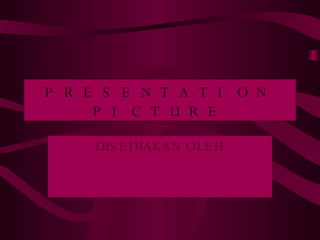 PRESENTATION PICTURE DISEDIAKAN OLEH 