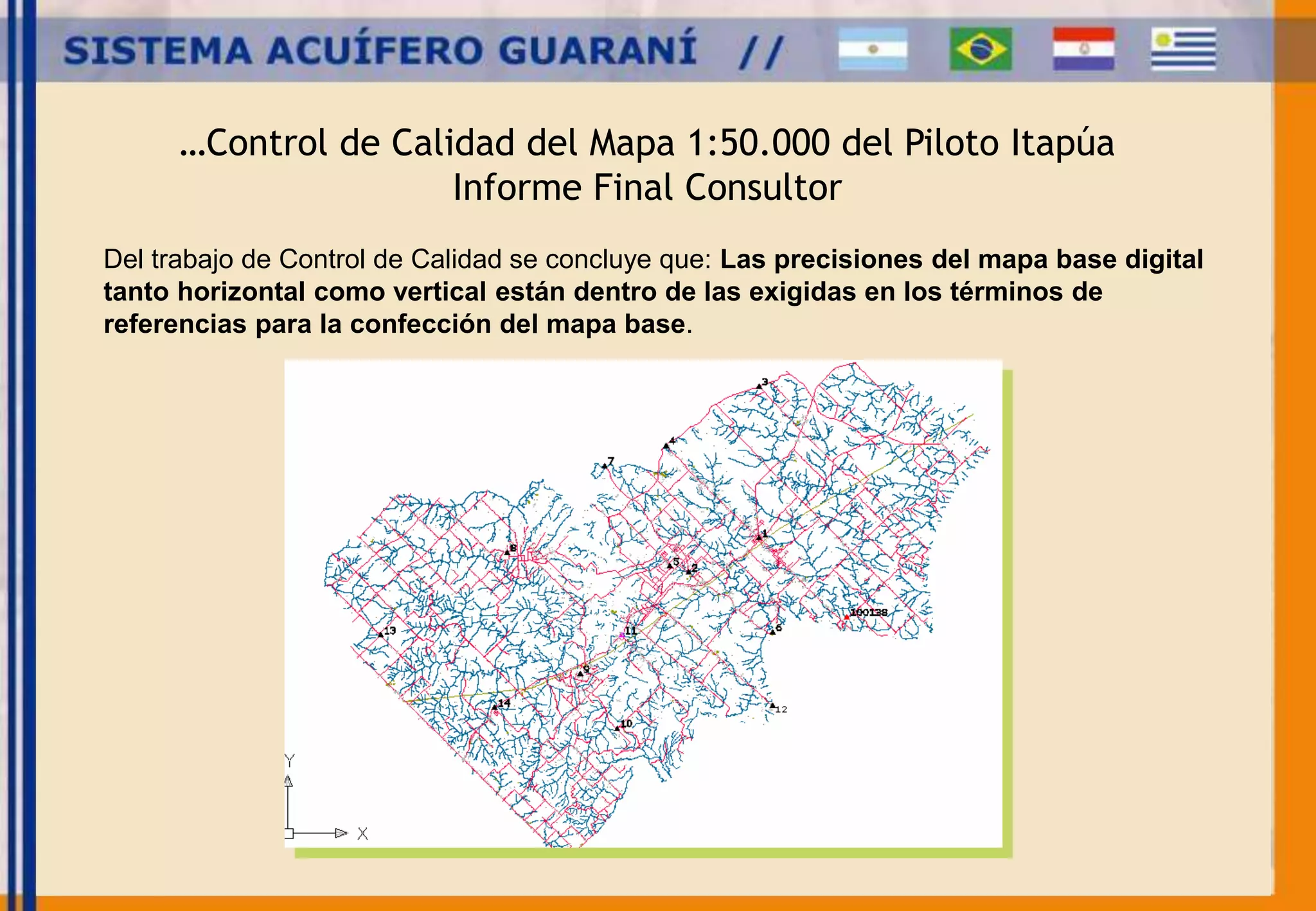 …Control de Calidad del Mapa 1:50.000 del Piloto Itapúa 
Informe Final Consultor 
Del trabajo de Control de Calidad se concluye que: Las precisiones del mapa base digital 
tanto horizontal como vertical están dentro de las exigidas en los términos de 
referencias para la confección del mapa base. 
 