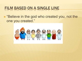 FILM BASED ON A SINGLE LINE
 “Believe in the god who created you, not the
one you created.”
 