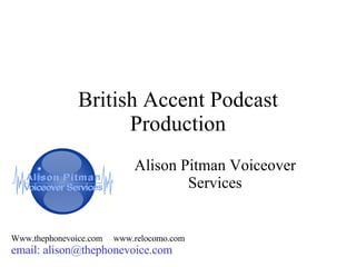 British Accent Podcast Production Alison Pitman Voiceover Services Www.thephonevoice.com  www.relocomo.com email: alison@thephonevoice.com 
