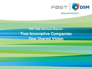 Author
Author’s Title
Event
Date
Presentation Title
POETPOET--DSM Advanced Biofuels:DSM Advanced Biofuels:
Two Innovative CompaniesTwo Innovative Companies
One Shared VisionOne Shared Vision
 