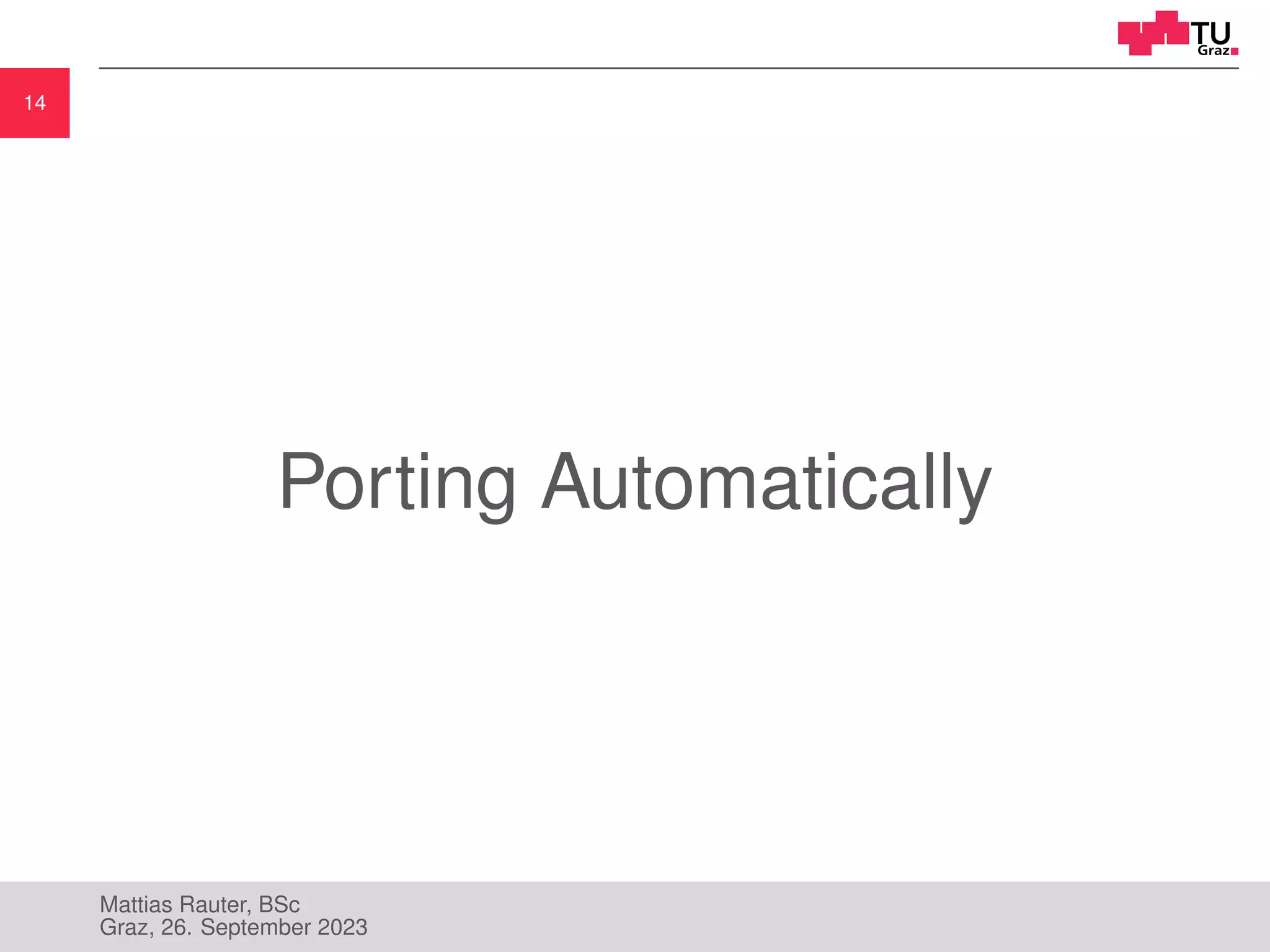 14
Porting Automatically
Mattias Rauter, BSc
Graz, 26. September 2023
 