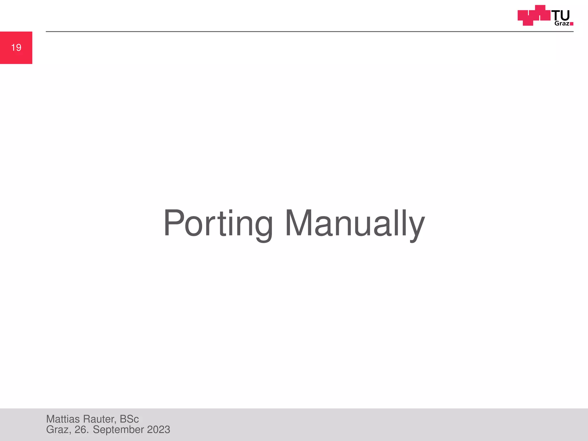19
Porting Manually
Mattias Rauter, BSc
Graz, 26. September 2023
 