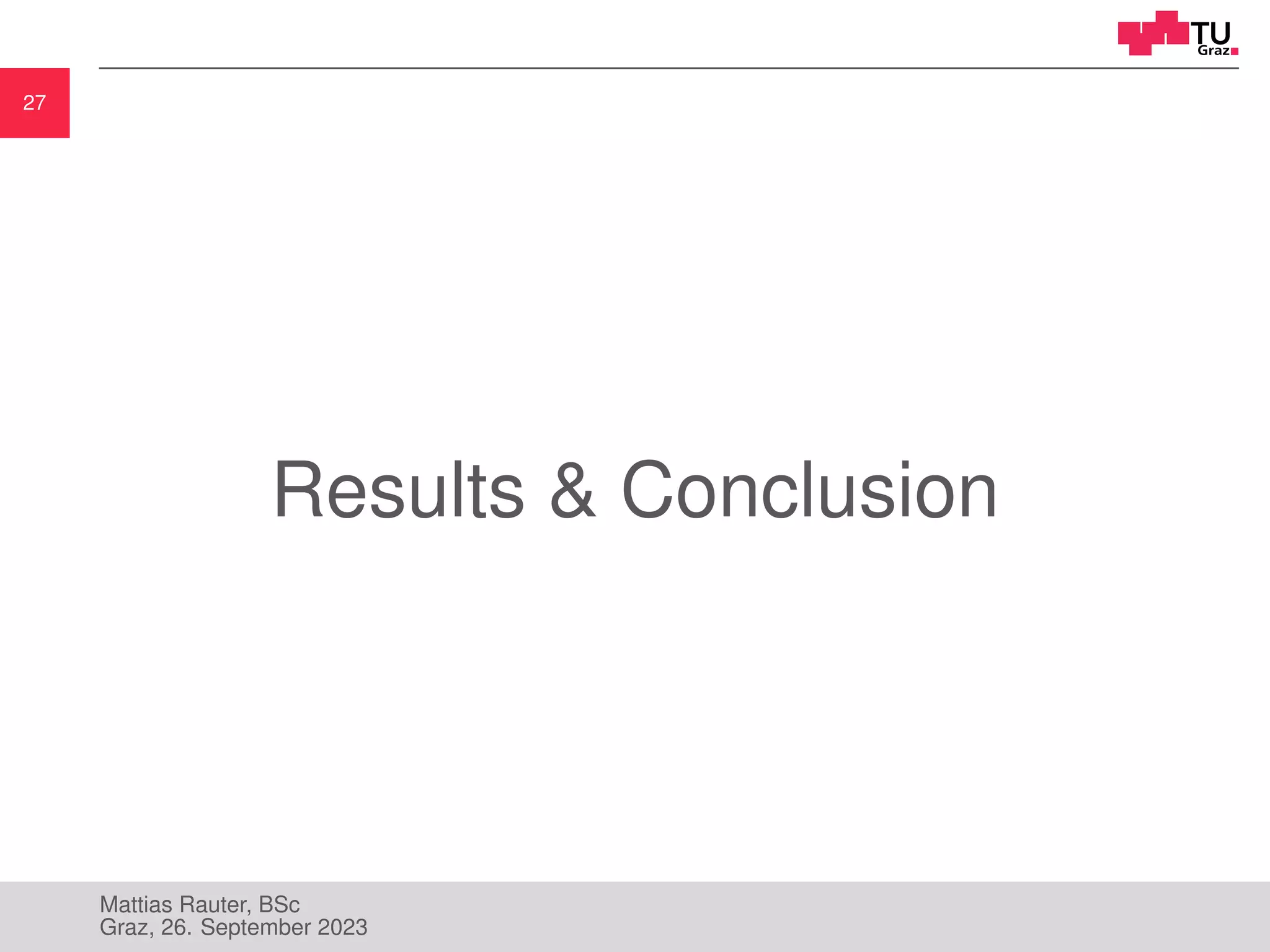 27
Results & Conclusion
Mattias Rauter, BSc
Graz, 26. September 2023
 