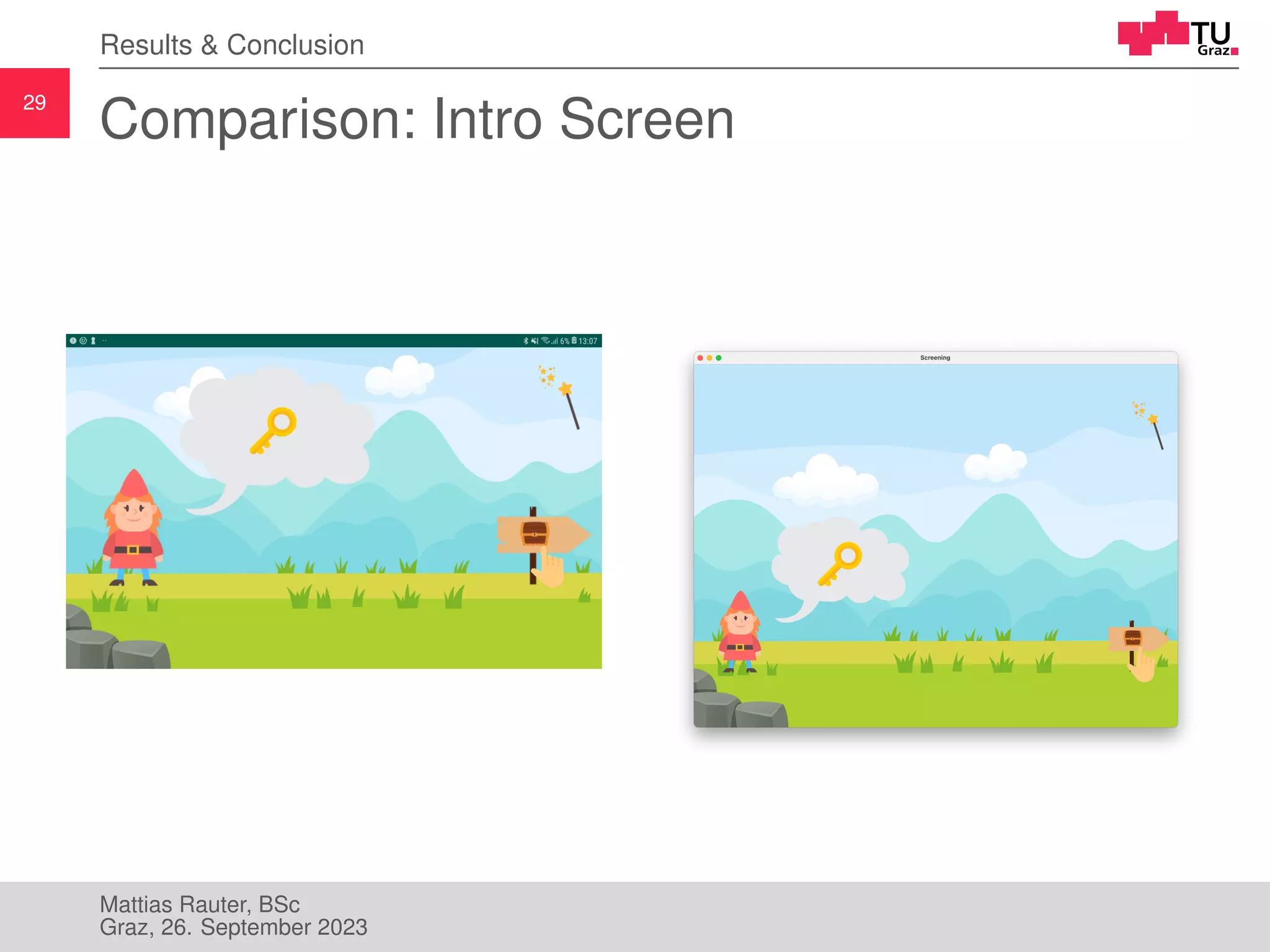 29
Results & Conclusion
Comparison: Intro Screen
Mattias Rauter, BSc
Graz, 26. September 2023
 
