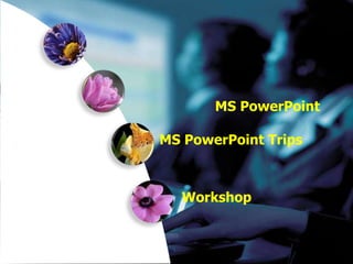 MS PowerPoint

MS PowerPoint Trips



  Workshop
 