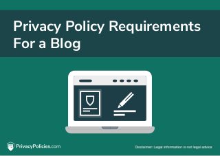 Privacy Policy Requirements
For a Blog
 