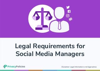 Legal Requirements for
Social Media Managers
 