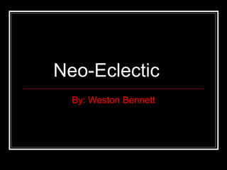 By: Weston Bennett Neo-Eclectic Neo-Eclectic 