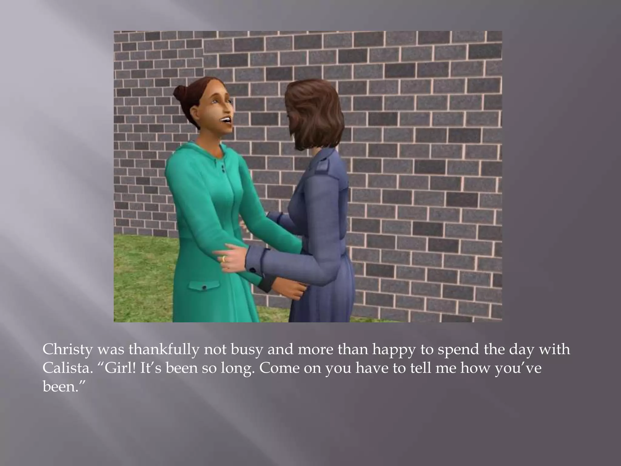 Christy was thankfully not busy and more than happy to spend the day with Calista. “Girl! It’s been so long. Come on you have to tell me how you’ve been.”