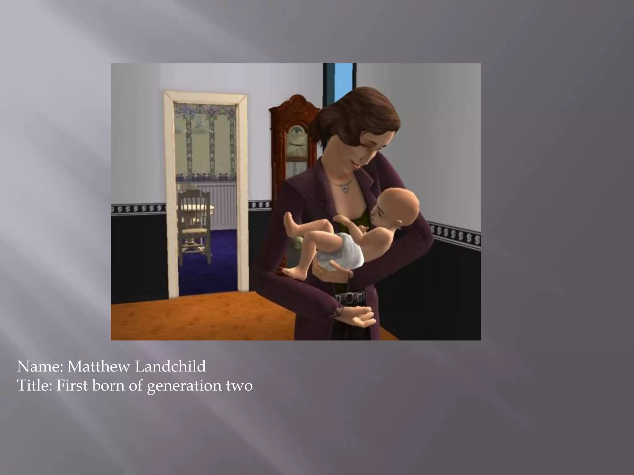 Name: Matthew LandchildTitle: First born of generation two