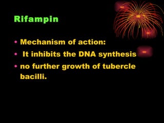 Rifampin   <ul><li>Mechanism of action: </li></ul><ul><li>It inhibits the DNA synthesis </li></ul><ul><li>no further growt...