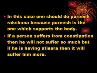 <ul><li>In this case one should do pureesh rakshana because pureesh is the one which supports the body. </li></ul><ul><li>...