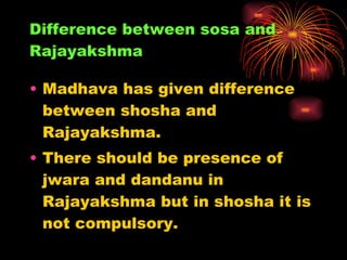 Difference between sosa and Rajayakshma <ul><li>Madhava has given difference between shosha and Rajayakshma. </li></ul><ul...
