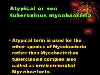 Atypical or non tuberculous mycobacteria   <ul><li>Atypical term is used for the other species of Mycobacteria rather than...