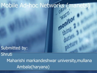 Mobile Ad-hoc Networks (manets) Submitted by:   Shruti Maharishi markandeshwar university,mullana Ambala(haryana)   