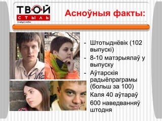 Асноўныя факты:


   - Штотыднѐвік (102
     выпускі)
   - 8-10 матэрыялаў у
     выпуску
   - Аўтарскія
     радыѐпраграмы
     (больш за 100)
   - Каля 40 аўтараў
   - 600 наведванняў
     штодня
 
