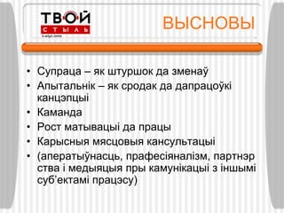 ВЫСНОВЫ

• Супраца – як штуршок да зменаў
• Апытальнік – як сродак да дапрацоўкі
  канцэпцыі
• Каманда
• Рост матывацыі да працы
• Карысныя мясцовыя кансультацыі
• (аператыўнасць, прафесіяналізм, партнэр
  ства і медыяцыя пры камунікацыі з іншымі
  суб’ектамі працэсу)
 