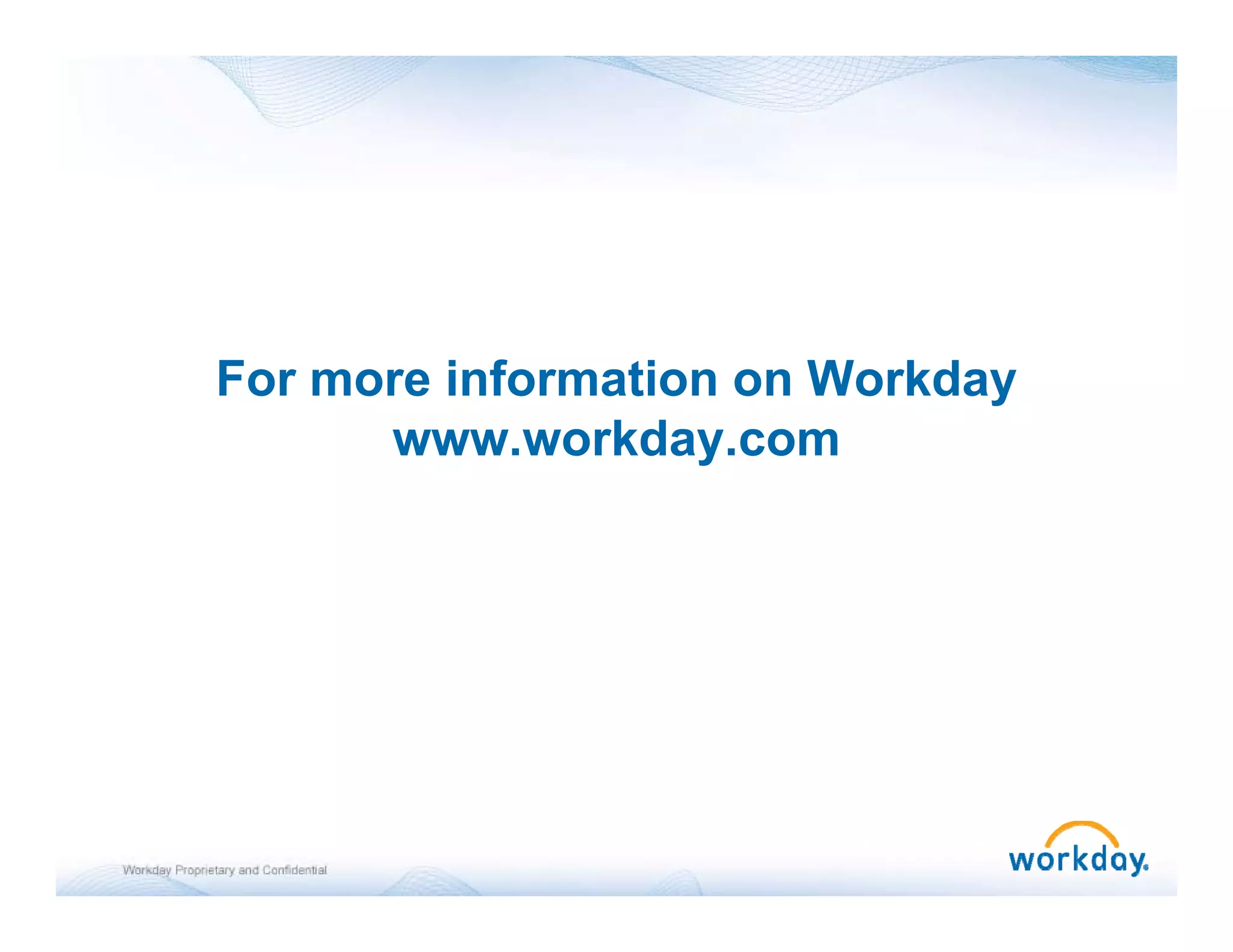 For more information on Workday
      www.workday.com
 