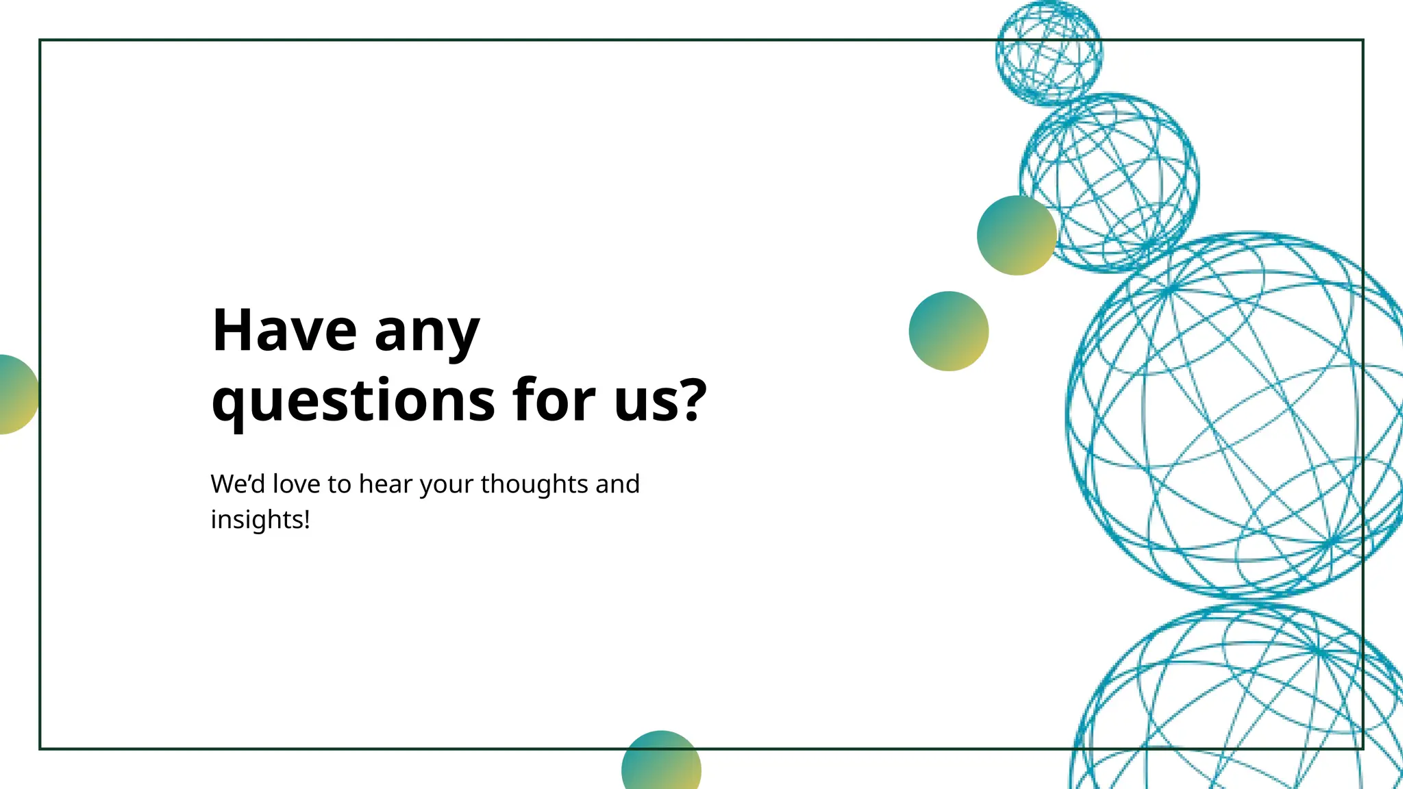 Have any
questions for us?
We’d love to hear your thoughts and
insights!
 