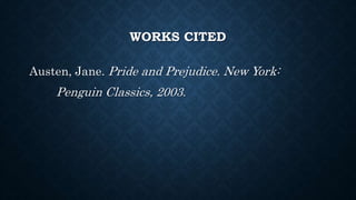 WORKS CITED
Austen, Jane. Pride and Prejudice. New York:
Penguin Classics, 2003.
 