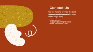 Contact Us
We are here to provide the best
support and guidance for your
PRINCE2 journey.
+18329579577
support@Sterlingnext.com
www.sterlingnext.com
 