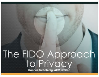 The FIDO Approach
to PrivacyHannes Tschofenig, ARM Limited
1
 