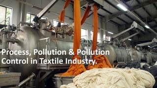 Process, Pollution & Pollution
Control in Textile Industry.
 