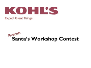 Expect Great Things




  Pr e sents
    Santa’s Workshop Contest



                        June 9th 2012
 