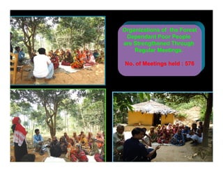 Organizations of the Forest
 Dependant Poor People
are Strengthened Through
    Regular Meetings.

No. of Meetings held : 576
 
