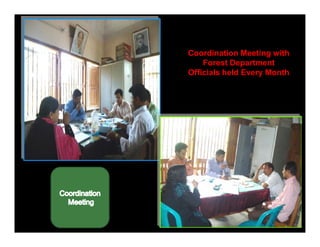 Coordination Meeting with
    Forest Department
Officials held Every Month
 