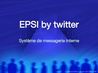 Système de messagerie interne EPSI by twitter Simon Robic - projet web 2007/2008 