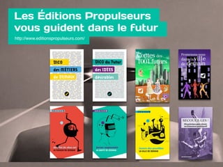 Les Éditions Propulseurs  
vous guident dans le futur
http://www.editionspropulseurs.com/
 