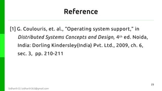 Reference
[1] G. Coulouris, et. al., “Operating system support,” in
Distributed Systems Concepts and Design, 4 th ed. Noida,
India: Dorling Kindersley(India) Pvt. Ltd., 2009, ch. 6,
sec. 3, pp. 210-211

19
Sidharth D | sidharth363@gmail.com

 