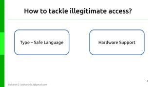 How to tackle illegitimate access?

Type – Safe Language

Hardware Support

5
Sidharth D | sidharth363@gmail.com

 