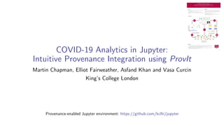 COVID-19 Analytics in Jupyter:
Intuitive Provenance Integration using ProvIt
Martin Chapman, Elliot Fairweather, Asfand Kh...