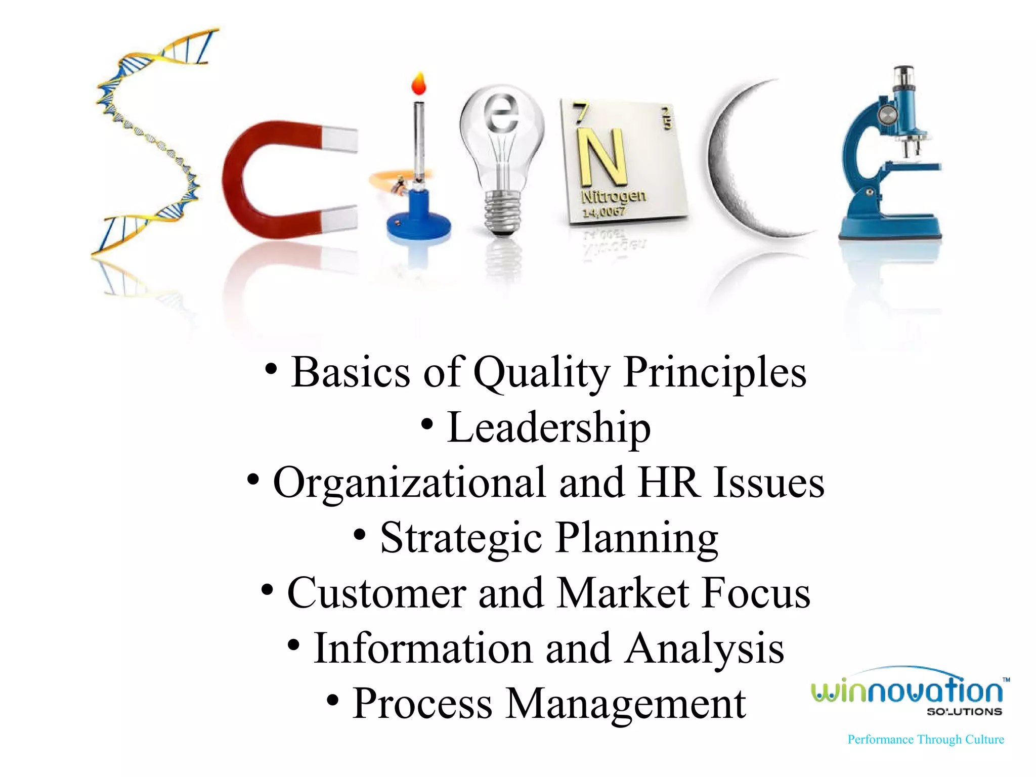 The Body of Knowledge of Quality Manager Basics of Quality Principles Leadership Organizational and HR Issues Strategic Planning Customer and Market Focus Information and Analysis Process Management Solutions Performance Through Culture 