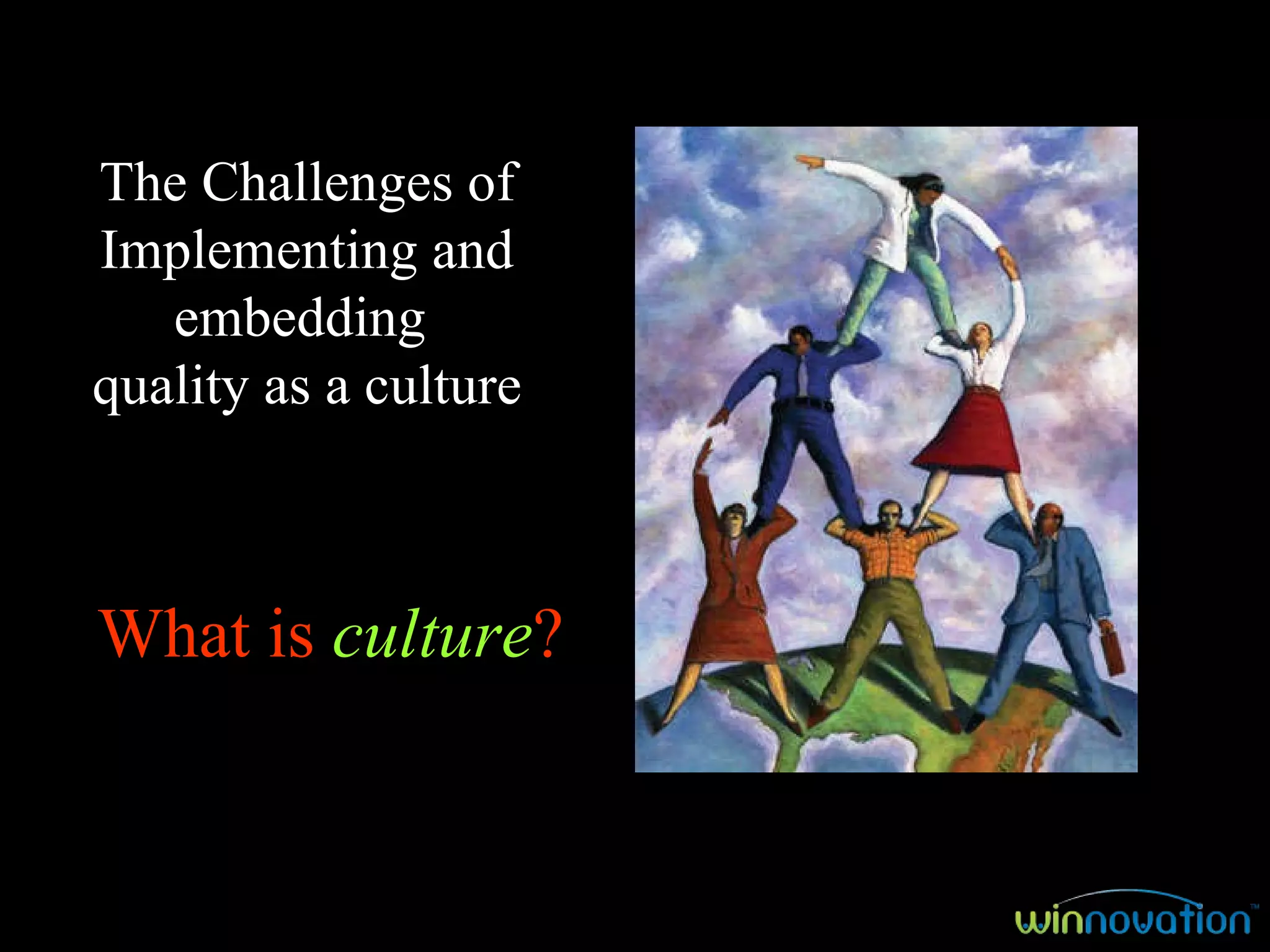 The Challenges of Implementing and embedding  quality as a culture What is  culture ?   