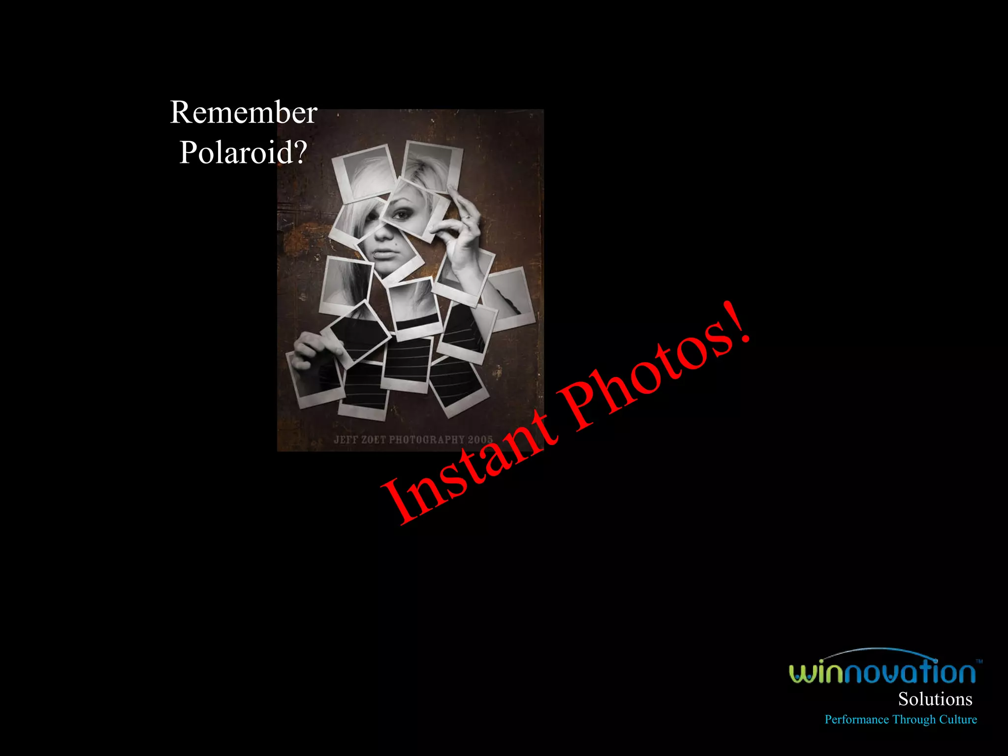 Remember Polaroid? Instant Photos!   Solutions Performance Through Culture 