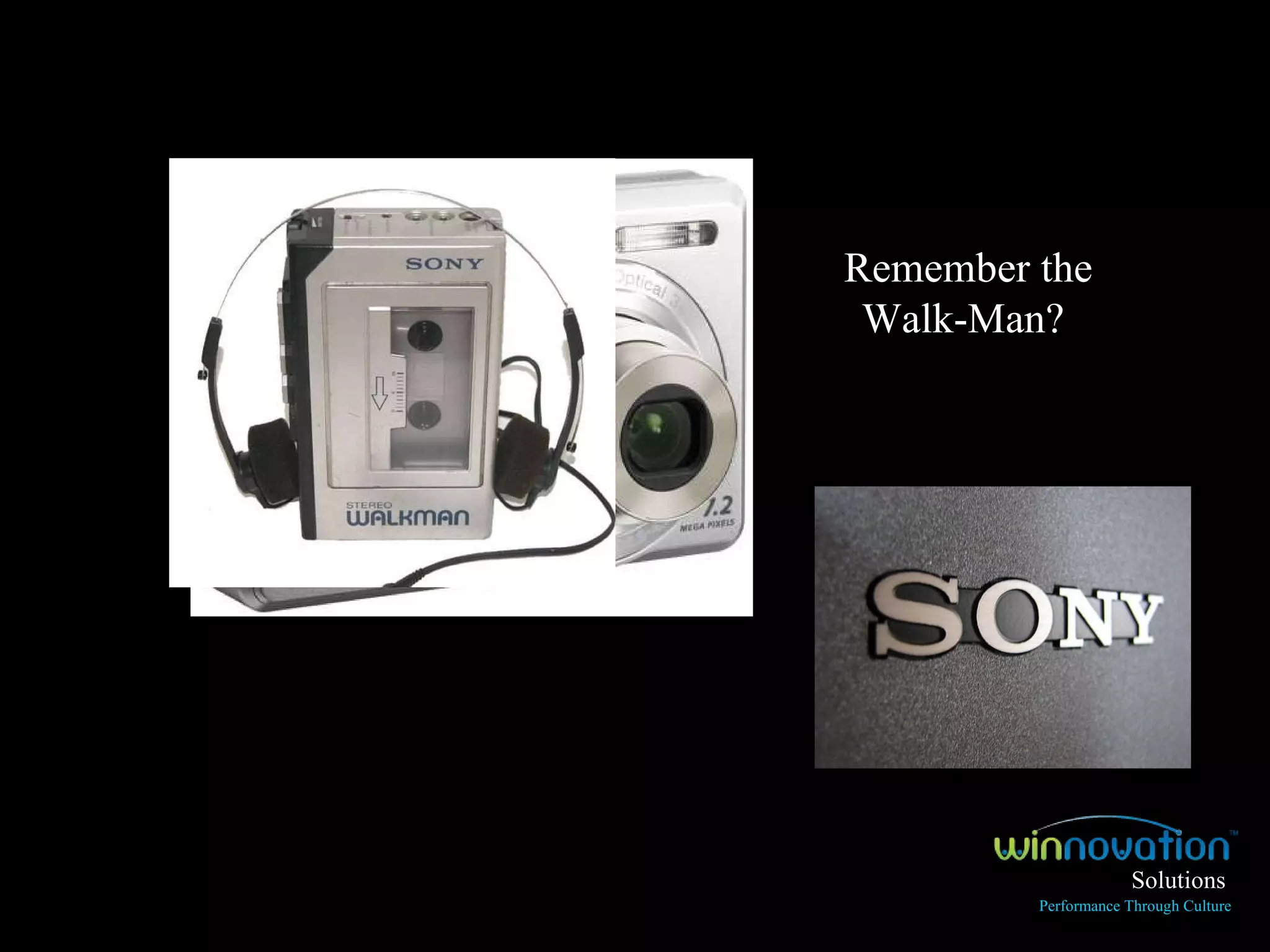 Remember the Walk-Man?  Solutions Performance Through Culture 