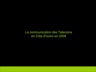 La communication des Telecoms en C ôte d’Ivoire en 2008 