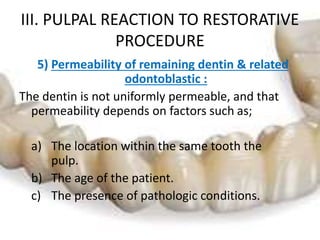 III. PULPAL REACTION TO RESTORATIVE
PROCEDURE
5) Permeability of remaining dentin and related
odontoblastic :
a) The locat...