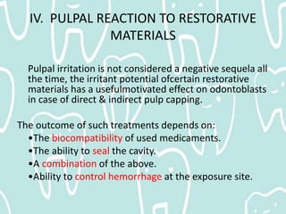 IV. PULPAL REACTION TO RESTORATIVE
MATERIALS
• For example:
• Calcium Hydroxide
• Zinc Oxide Eugenol
• Mineral Trioxide Ag...