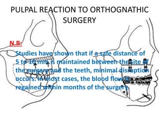 PULPAL REACTION TO ORTHOGNATHIC
SURGERY
N.B: Studies have shown that if a safe distance
of 5 to 10 mm is maintained betwee...